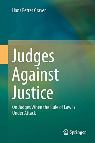 Judges Against Justice: On Judges When the Rule of Law is Under Attack